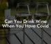 Can You Drink Wine When You Have Covid