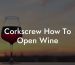 Corkscrew How To Open Wine