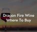 Dragon Fire Wine Where To Buy
