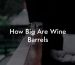 How Big Are Wine Barrels