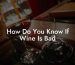 How Do You Know If Wine Is Bad