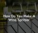 How Do You Make A Wine Spritzer