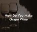 How Do You Make Grape Wine
