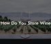 How Do You Store Wine