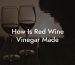 How Is Red Wine Vinegar Made