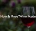 How Is Rose Wine Made