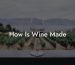 How Is Wine Made