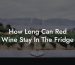 How Long Can Red Wine Stay In The Fridge
