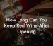 How Long Can You Keep Red Wine After Opening