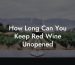 How Long Can You Keep Red Wine Unopened