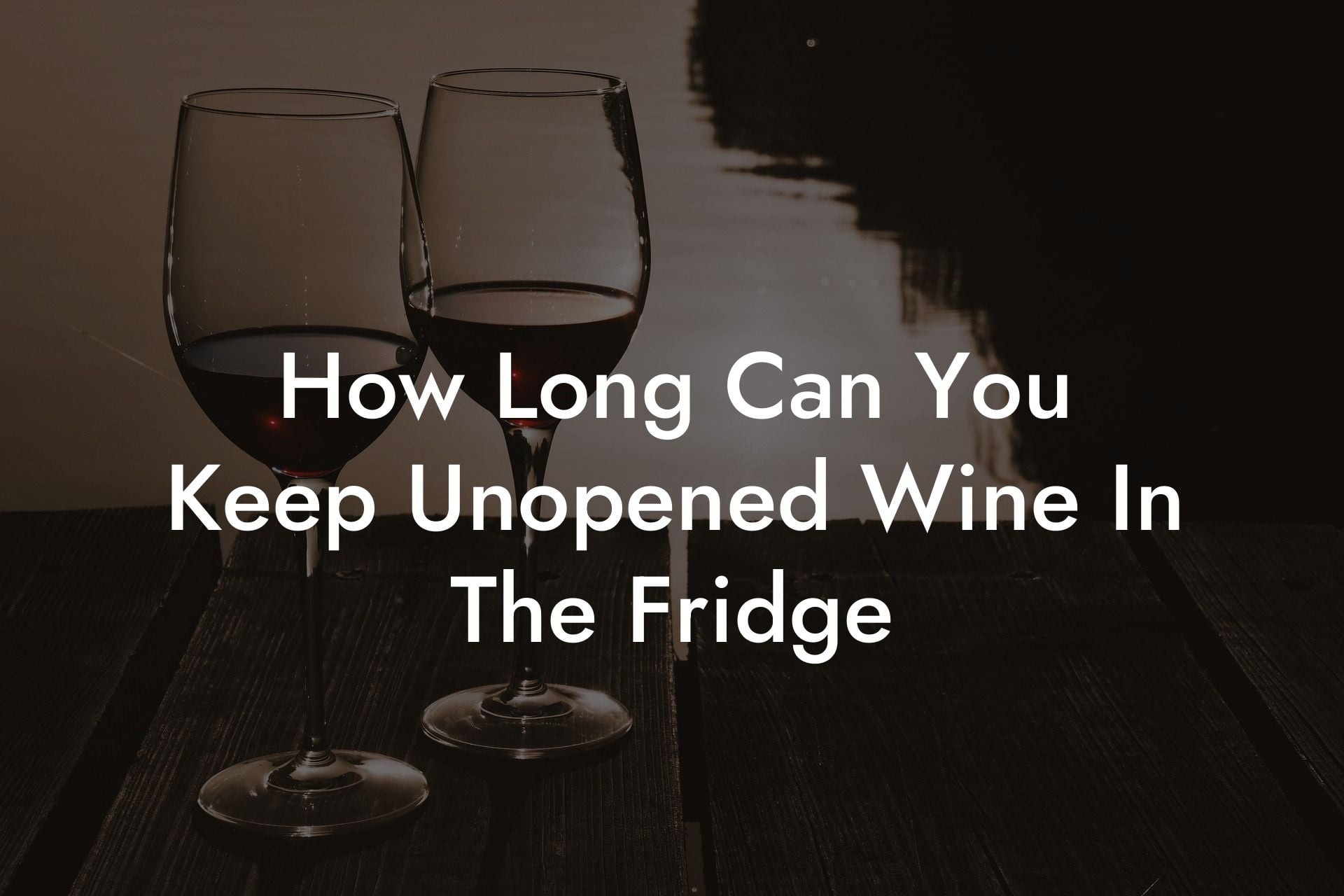 How Long Can You Keep Unopened Wine In The Fridge
