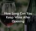 How Long Can You Keep Wine After Opening