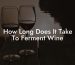 How Long Does It Take To Ferment Wine