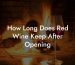 How Long Does Red Wine Keep After Opening