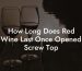 How Long Does Red Wine Last Once Opened Screw Top