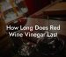 How Long Does Red Wine Vinegar Last