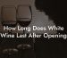 How Long Does White Wine Last After Opening