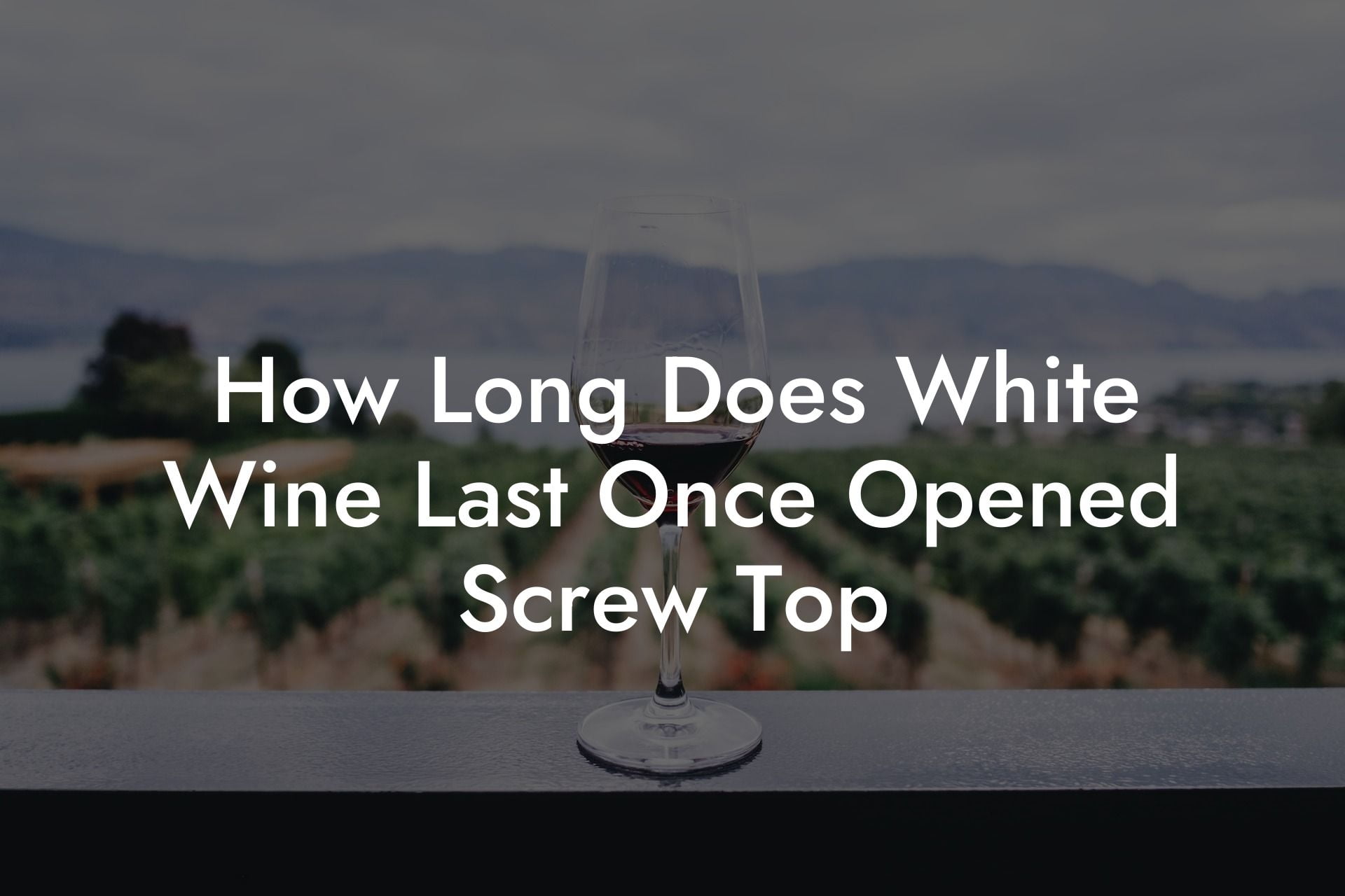 How Long Does White Wine Last Once Opened Screw Top