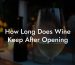 How Long Does Wine Keep After Opening