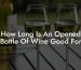 How Long Is An Opened Bottle Of Wine Good For