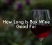 How Long Is Box Wine Good For