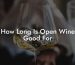 How Long Is Open Wine Good For