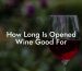 How Long Is Opened Wine Good For