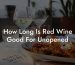 How Long Is Red Wine Good For Unopened