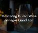 How Long Is Red Wine Vinegar Good For