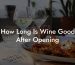 How Long Is Wine Good After Opening