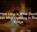 How Long Is Wine Good For After Opening In The Fridge