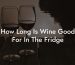 How Long Is Wine Good For In The Fridge