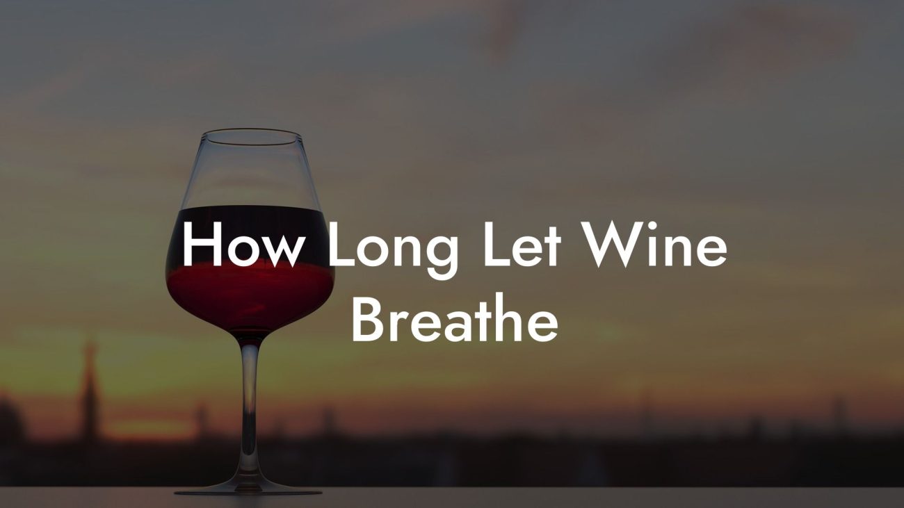 How Long Let Wine Breathe