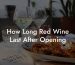 How Long Red Wine Last After Opening