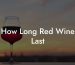 How Long Red Wine Last