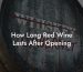 How Long Red Wine Lasts After Opening