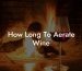 How Long To Aerate Wine