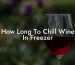 How Long To Chill Wine In Freezer