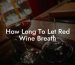 How Long To Let Red Wine Breath