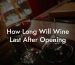 How Long Will Wine Last After Opening