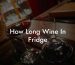 How Long Wine In Fridge