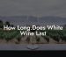 How Long.Does White Wine Last