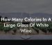 How Many Calories In A Large Glass Of White Wine