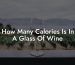 How Many Calories Is In A Glass Of Wine