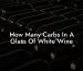 How Many Carbs In A Glass Of White Wine