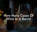 How Many Cases Of Wine In A Barrel