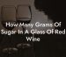 How Many Grams Of Sugar In A Glass Of Red Wine