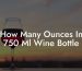 How Many Ounces In 750 Ml Wine Bottle