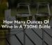 How Many Ounces Of Wine In A 750Ml Bottle