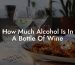 How Much Alcohol Is In A Bottle Of Wine
